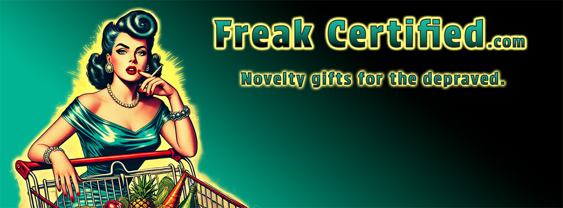 Freak Certified - Novelty gifts for the depraved.